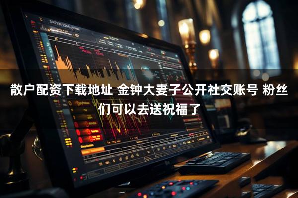 散户配资下载地址 金钟大妻子公开社交账号 粉丝们可以去送祝福了